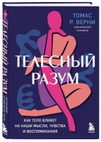 Телесный разум. Как тело влияет на наши мысли | Верни Томас - Здоровый подход. Медицинские открытия - Бомбора - 9785041740481