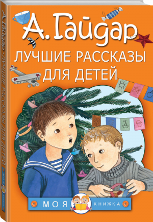 Аркадий Гайдар Лучшие рассказы для детей | Гайдар - Моя книжка - АСТ - 9785171066659