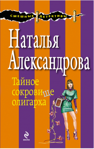 Тайное сокровище олигарха | Александрова - Смешные детективы - Эксмо - 9785699643431