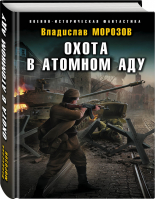 Охота в атомном аду | Морозов - Военно-историческая фантастика - Эксмо - 9785041570392