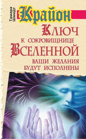 Крайон Ключ к сокровищнице Вселенной Ваши желания будут исполнены | Шмидт - Академия здоровья и удачи - Астрель - 9785170787692