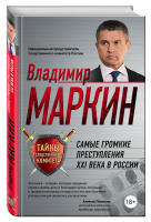 Самые громкие преступления XXI века в России | Маркин - Тайны Следственного комитета с Владимиром Маркиным - Эксмо - 9785699914579