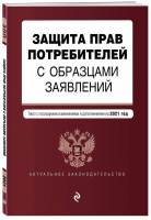 Защита прав потребителей с образцами заявлений на 2021 год - Актуальное законодательство - Эксмо - 9785041186050