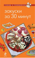 Закуски за 30 минут | Савинова - Повар и поваренок - Эксмо - 9785699607211