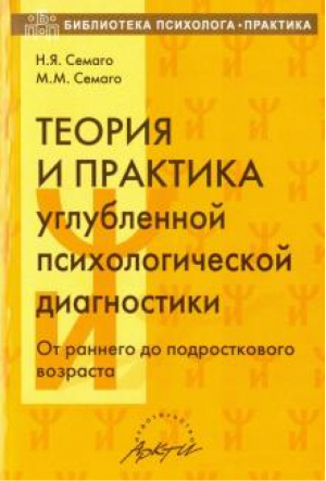 Теория и практика углубленной психологической диагностики От раннего до подросткового возраста | Семаго - Библиотека психолога-практика - АРКТИ - 9795894155981