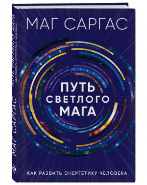 Путь светлого мага Как развить энергетику человека | Саргас - Светлая магия - Эксмо - 9785040950980