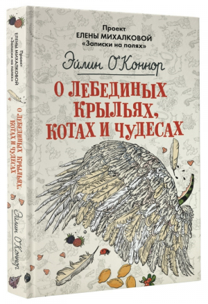 О лебединых крыльях, котах и чудесах | О’Коннор - Елена Михалкова: проект «Записки на полях» - АСТ - 9785171057381