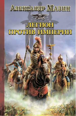Легион против Империи | Мазин - Историческая фантастика - АСТ - 9785170761548