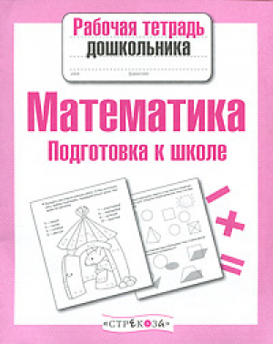 Математика Подготовка к школе Рабочая тетрадь дошкольника | 
 - Рабочая тетрадь дошкольника - Стрекоза - 9785995111061