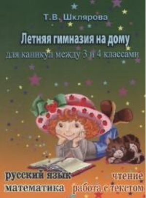 Русский язык Чтение Работа с текстом Математика Летняя гимназия на дому для каникул между 3 и 4 классами | Шклярова - Пособия для летних каникул - Грамотей - 9785897697182