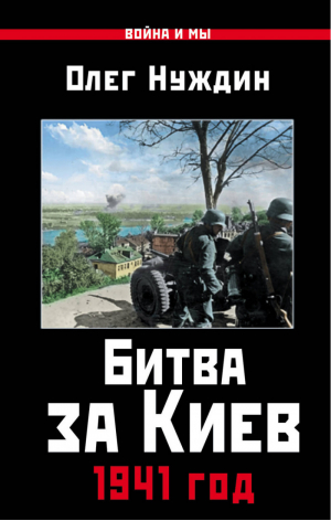 Битва за Киев 1941 год | Нуждин - Война и мы - Яуза - 9785906716897