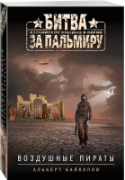 Воздушные пираты | Байкалов - Спецназ. Битва за Пальмиру - Эксмо - 9785699981779