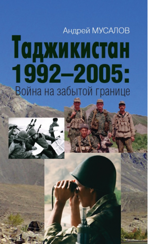 Таджикистан 1992–2005: Война на забытой границе | Мусалов Андрей Николаевич - Правдивая история России - Яуза - 9785001555353