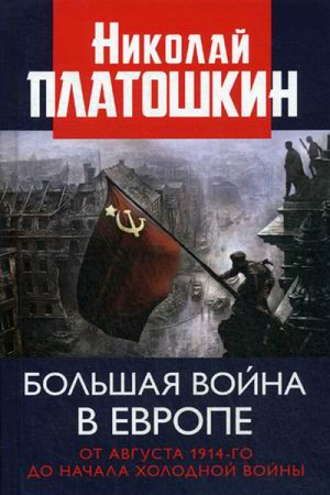 Большая война в Европе От августа 1914-го до начала Холодной войны | Платошкин -  - Книжный Мир - 9785604252031