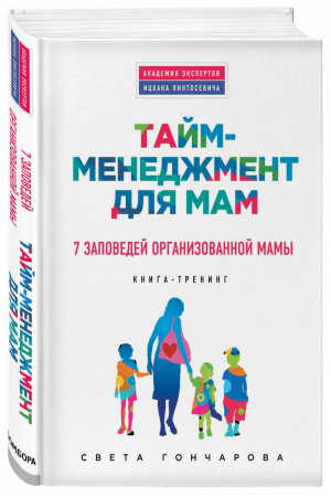 Тайм-менеджмент для мам 7 заповедей организованной мамы | Гончарова - Академия экспертов Ицхака Пинтосевича - Эксмо - 9785699763764
