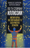 По ту сторону иллюзии. Мемуары величайшего шоумена | Барнум Финеас Тейлор Вибек Верена - Документальный триллер - Родина - 9785001806523