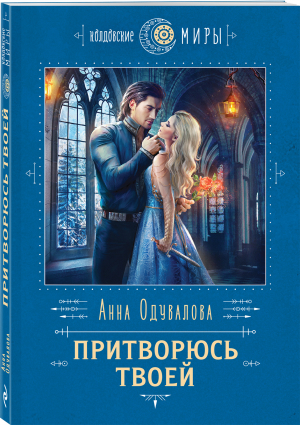 Притворюсь твоей | Одувалова Анна Сергеевна - Колдовские миры. Новое оформление (обл) - Эксмо-Пресс - 9785041687205