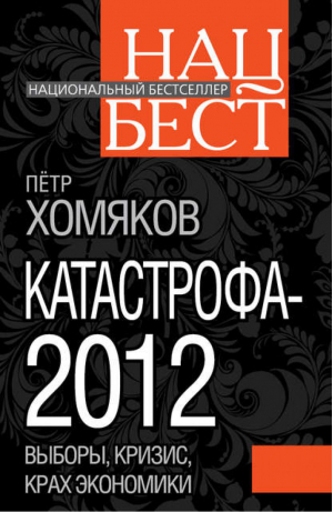 Катастрофа - 2012 Выборы, кризис, крах экономики | Хомяков - Национальный бестселлер - Эксмо - 9785699475315