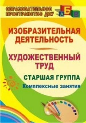 Изобразительная деятельность и художественный труд Старшая группа Комплексные занятия | Павлова - Образовательное пространство ДОУ - Учитель - 9785705722587