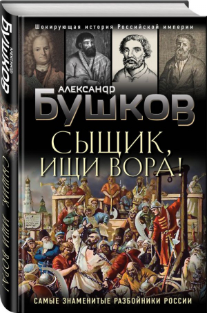 Сыщик, ищи вора! Или самые знаменитые разбойники России | Бушков - Шокирующая история Российской империи - Эксмо - 9785041183196