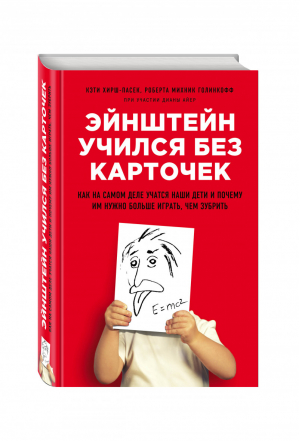 Эйнштейн учился без карточек Как на самом деле учатся наши дети и почему им нужно больше играть, чем зубрить | Хирш-Пасек - Бестселлер для родителей - Эксмо - 9785699731800