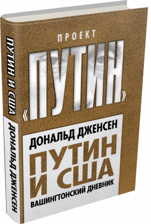 Путин и США Вашингтонский дневник | Дженсен - Проект Путин - Алгоритм - 9785906789068