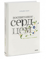 Воспитание сердцем. Без правил и условий | Кон Альфи - Воспитание детей - Манн, Иванов и Фербер - 9785001952145