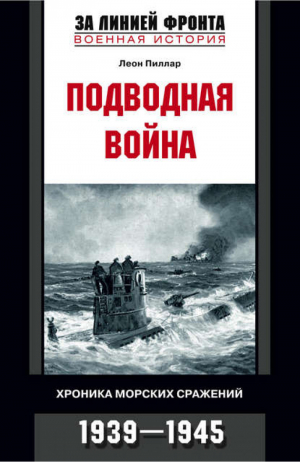 Подводная война Хроника морских сражений 1939-1945 | Пиллар - За линией фронта - Центрполиграф - 9785952429949