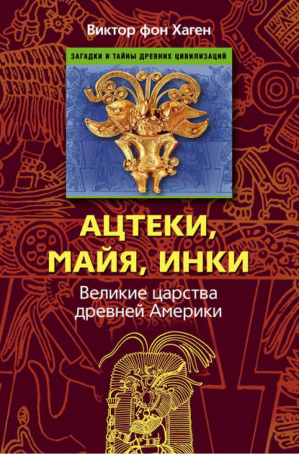 Ацтеки, майя, инки Великие царства древней Америки | Хаген - Загадки и тайны древних цивилизаций - Центрполиграф - 9785952448414