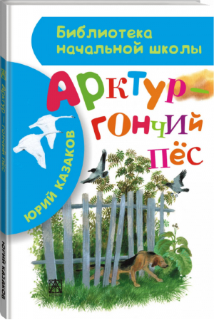 Арктур - гончий пёс | Казаков - Библиотека начальной школы - АСТ - 9785170872725