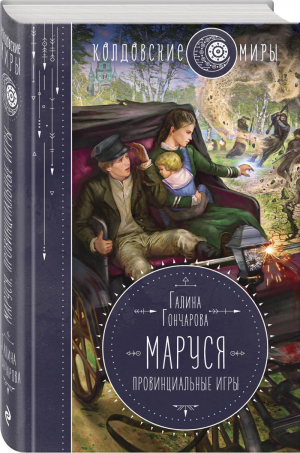 Маруся Провинциальные игры | Гончарова - Колдовские миры - Эксмо - 9785041141486