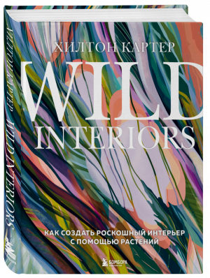 Wild Interiors. Как создать роскошный интерьер с помощью растений | Картер - Флорариум. Новые тренды в озеленении интерьера - Бомбора (Эксмо) - 9785041564322