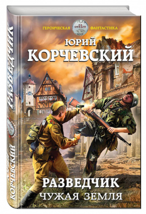 Разведчик Чужая земля | Корчевский - Героическая фантастика - Эксмо - 9785699936564