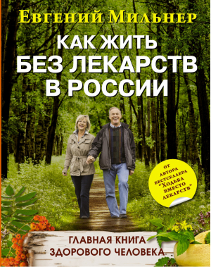 Как жить без лекарств в России Главная книга здорового человека | Мильнер - Нетрадиционная медицина - АСТ - 9785170858163