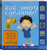 Как это сделать? 555 самоучителей для мальчиков | Хомич - Я спрошу, а ты ответь - АСТ - 9785170927012