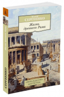 Жизнь древнего Рима | Сергеенко - Азбука-Классика - Азбука - 9785389114890