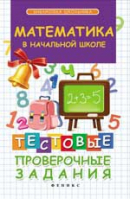 Математика в начальной школе Тестовые проверочные задания | Матекина - Библиотека школьника - Феникс - 9785222229767