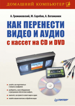 Как перенести видео и аудио с кассет на CD и DVD | Громаковский - Домашний компьютер - Питер - 9785498078731