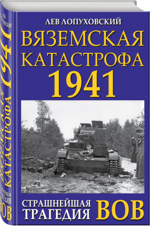 Вяземская катастрофа 1941 Страшнейшая трагедия ВОВ | Лопуховский - Главные книги о войне - Эксмо - 9785040889952