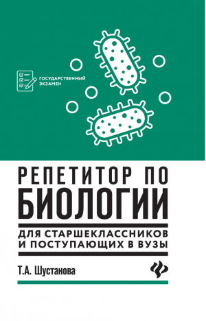 Репетитор по биологии для старшеклассников и поступающих в вузы | Шустанова - Абитуриент - Феникс - 9785222270233