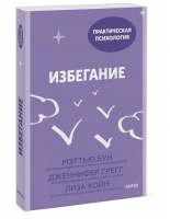 Избегание. 25 микропрактик, которые помогут действовать, несмотря на страх | Бун Мэттью, Грегг Дженнифер, Койн Лиза - Практическая психология - Манн, Иванов и Фербер - 9785002140572