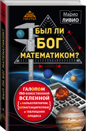 Был ли Бог математиком? Галопом по божественной Вселенной с калькулятором, штангенциркулем и таблицами Брадиса | Ливио - Золотой фонд науки - АСТ - 9785170951369