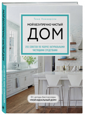 Мой безупречно чистый дом. 255 советов по уборке натуральными чистящими средствами (голубая) | Хэммерсли Тони - Мой идеальный дом - Эксмо - 9785041082628