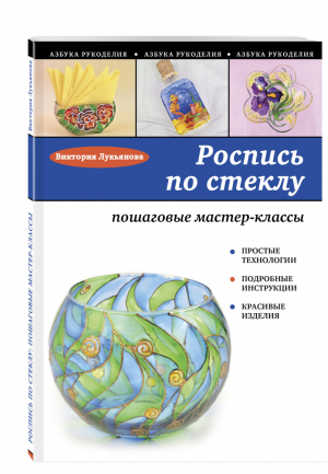 Роспись по стеклу Пошаговые мастер-классы | Лукьянова - Азбука рукоделия - Эксмо - 9785699668366