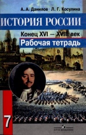 История России 7 класс Конец XVI - XVIII века Рабочая тетрадь | Данилов - История - Просвещение - 9785090321761