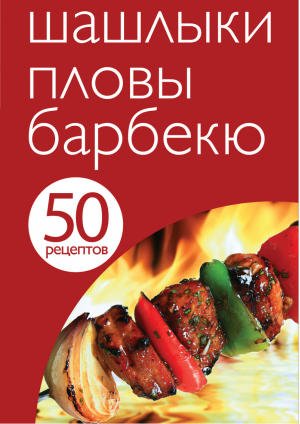 50 рецептов Шашлыки Пловы Барбекю - Кулинарная коллекция - Эксмо - 9785699635283