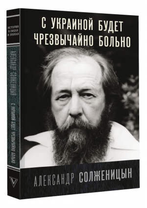 С Украиной будет чрезвычайно больно | Солженицын Александр Исаевич - История в лицах и эпохах - АСТ - 9785171506155