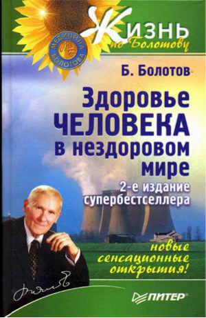 Здоровье человека в нездоровом мире | Болотов - Жизнь по Болотову - Питер - 9785496005722