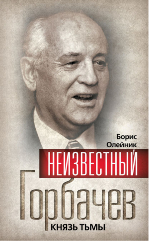 Неизвестный Горбачев Князь тьмы | Олейник - Гении и злодеи - Эксмо - 9785699479542