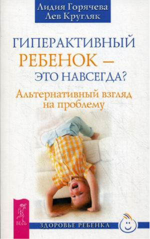 Гиперактивный ребёнок - это навсегда? Альтернативный взгляд на проблему | Горячева - Здоровье ребенка - Улыбка - 9785957326854